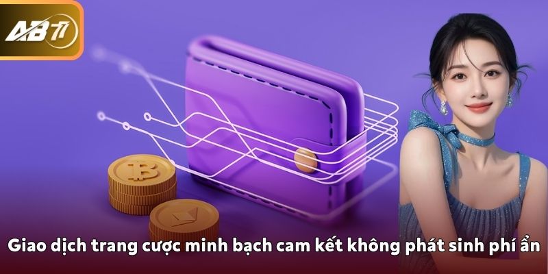 Giao dịch trang cược minh bạch cam kết không phát sinh phí ẩn