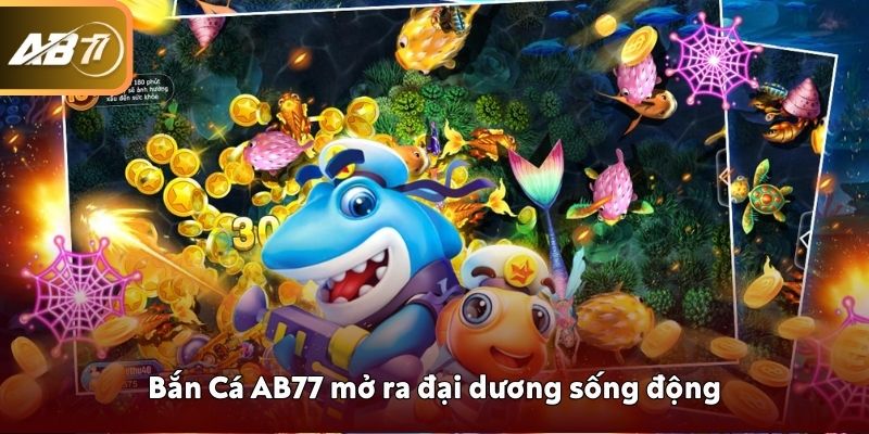 Bắn Cá AB77 mở ra đại dương sống động Bắn Cá AB77 mở ra đại dương sống động