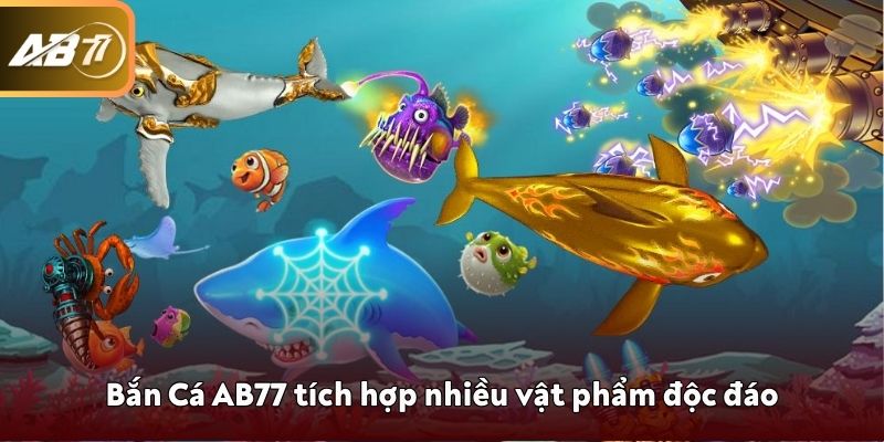 Bắn Cá AB77 tích hợp nhiều vật phẩm độc đáo