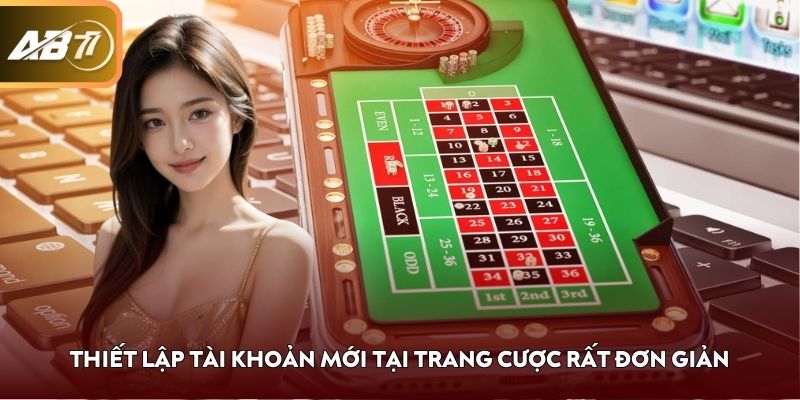 Thiết lập tài khoản mới tại trang cược rất đơn giản