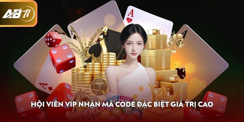 Hội viên VIP nhận mã code đặc biệt giá trị cao