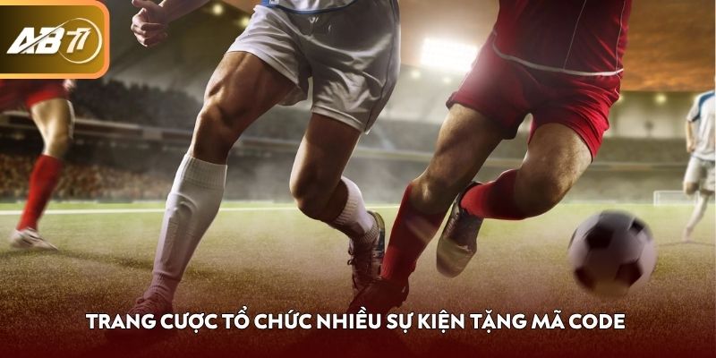 Trang cược tổ chức nhiều sự kiện tặng mã code 