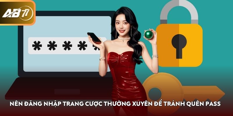 Nên đăng nhập trang cược thường xuyên để tránh quên pass