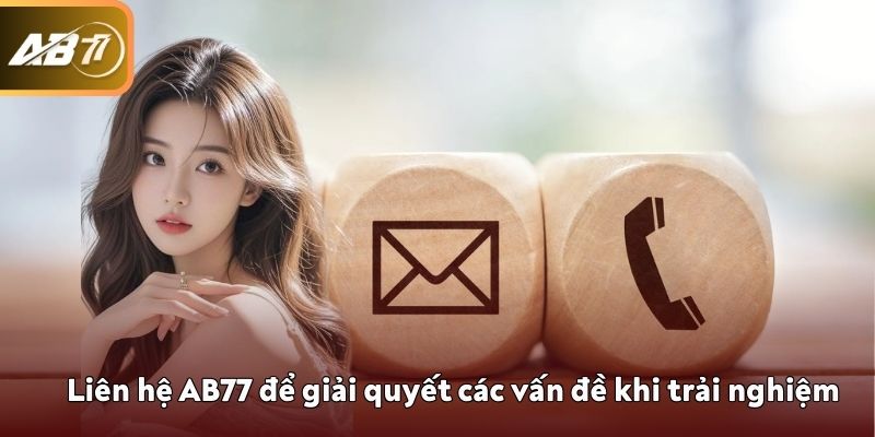Liên hệ AB77 để giải quyết các vấn đề khi trải nghiệm