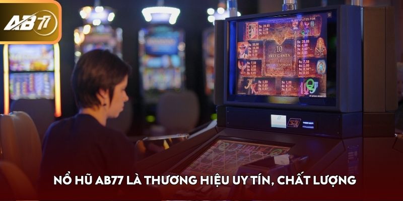 Nổ Hũ AB77 là thương hiệu uy tín, chất lượng 