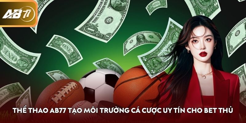 Thể thao AB77 tạo môi trường cá cược uy tín cho bet thủ